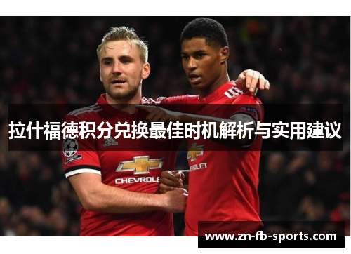 拉什福德积分兑换最佳时机解析与实用建议 拉什福德积分兑换最佳时机解析与实用建议