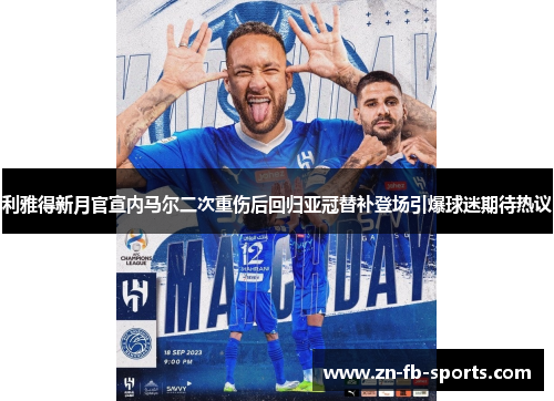 利雅得新月官宣内马尔二次重伤后回归亚冠替补登场引爆球迷期待热议 利雅得新月官宣内马尔二次重伤后回归亚冠替补登场引爆球迷期待热议