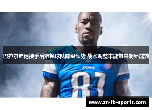 巴拉尔迪尼接手后难挽球队降级颓势 战术调整未能带来明显成效