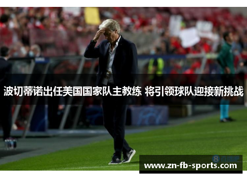 波切蒂诺出任美国国家队主教练 将引领球队迎接新挑战